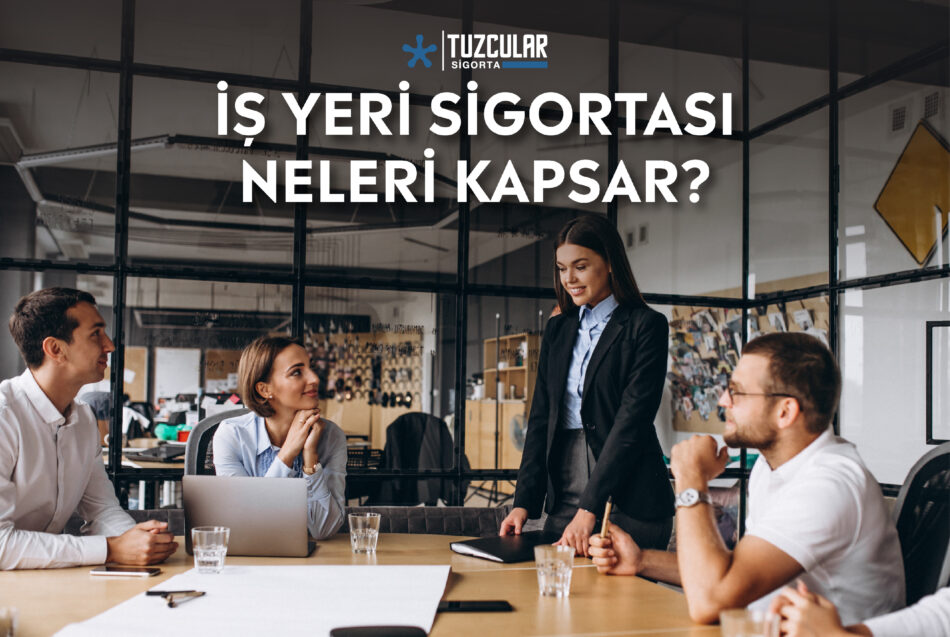 İş Yeri Sigortası Nedir? Neleri Kapsar?